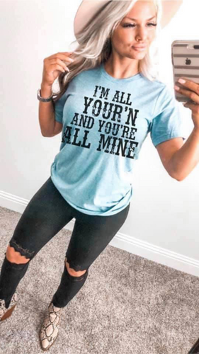 Im all Yourn and Youre All Mine Graphic Tee