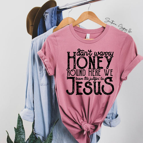 Don’t worry honey round here we leave the judge into Jesus graphic tee